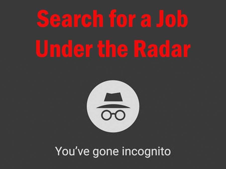 Three Practical Steps to Help Search for a Job Under the Radar